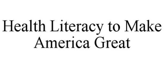 HEALTH LITERACY TO MAKE AMERICA GREAT