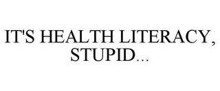 IT'S HEALTH LITERACY, STUPID...