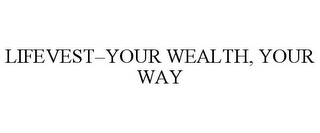 LIFEVEST-YOUR WEALTH, YOUR WAY