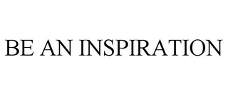 BE AN INSPIRATION