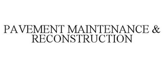 PAVEMENT MAINTENANCE & RECONSTRUCTION