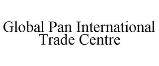 GLOBAL PAN INTERNATIONAL TRADE CENTRE