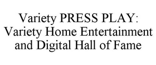 VARIETY PRESS PLAY: VARIETY HOME ENTERTAINMENT AND DIGITAL HALL OF FAME