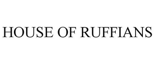 HOUSE OF RUFFIANS