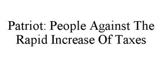 PATRIOT: PEOPLE AGAINST THE RAPID INCREASE OF TAXES