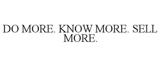 DO MORE. KNOW MORE. SELL MORE.