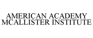 AMERICAN ACADEMY MCALLISTER INSTITUTE