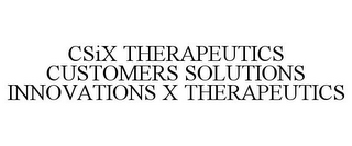 CSIX THERAPEUTICS CUSTOMERS SOLUTIONS INNOVATIONS X THERAPEUTICS