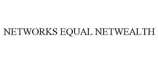 NETWORKS EQUAL NETWEALTH