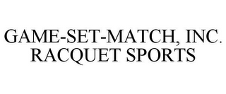 GAME-SET-MATCH, INC. RACQUET SPORTS