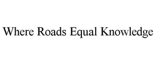 WHERE ROADS EQUAL KNOWLEDGE