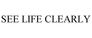 SEE LIFE CLEARLY