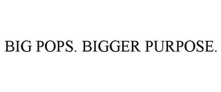 BIG POPS. BIGGER PURPOSE.