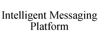 INTELLIGENT MESSAGING PLATFORM