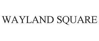 WAYLAND SQUARE