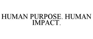 HUMAN PURPOSE. HUMAN IMPACT.