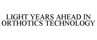 LIGHT YEARS AHEAD IN ORTHOTICS TECHNOLOGY