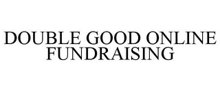 DOUBLE GOOD ONLINE FUNDRAISING