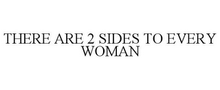 THERE ARE 2 SIDES TO EVERY WOMAN