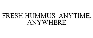 FRESH HUMMUS. ANYTIME, ANYWHERE