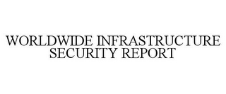 WORLDWIDE INFRASTRUCTURE SECURITY REPORT