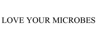 LOVE YOUR MICROBES