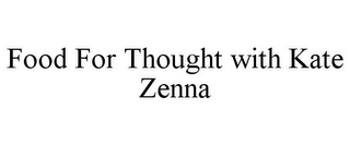 FOOD FOR THOUGHT WITH KATE ZENNA