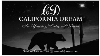 CD CALIFORNIA DREAM FOR YESTERDAY, TODAY AND FOREVER VISIT US ON THE WEB @ WWW.CD-FOREVER.COM