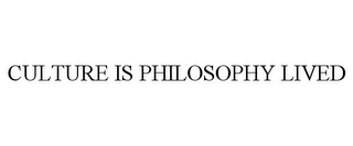 CULTURE IS PHILOSOPHY LIVED