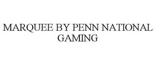 MARQUEE BY PENN NATIONAL GAMING