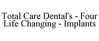 TOTAL CARE DENTAL'S - FOUR LIFE CHANGING - IMPLANTS