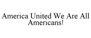AMERICA UNITED WE ARE ALL AMERICANS!