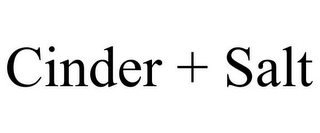 CINDER + SALT