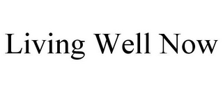 LIVING WELL NOW