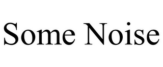 SOME NOISE