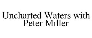 UNCHARTED WATERS WITH PETER MILLER