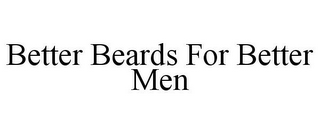 BETTER BEARDS FOR BETTER MEN