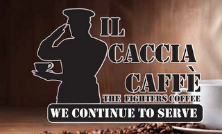 IL CACCIA CAFFÈ THE FIGHTERS COFFEE WE CONTINUE TO SERVE