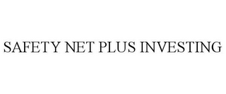 SAFETY NET PLUS INVESTING