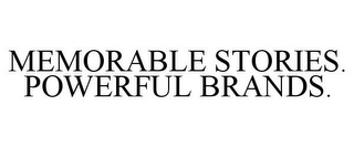 MEMORABLE STORIES. POWERFUL BRANDS.