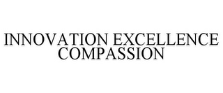 INNOVATION EXCELLENCE COMPASSION