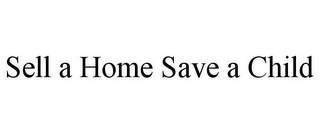 SELL A HOME SAVE A CHILD