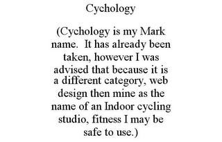 CYCHOLOGY (CYCHOLOGY IS MY MARK NAME. IT HAS ALREADY BEEN TAKEN, HOWEVER I WAS ADVISED THAT BECAUSE IT IS A DIFFERENT CATEGORY, WEB DESIGN THEN MINE AS THE NAME OF AN INDOOR CYCLING STUDIO, FITNESS I MAY BE SAFE TO USE.)