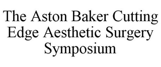 THE ASTON BAKER CUTTING EDGE AESTHETIC SURGERY SYMPOSIUM