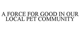 A FORCE FOR GOOD IN OUR LOCAL PET COMMUNITY