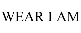 WEAR I AM