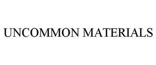 UNCOMMON MATERIALS