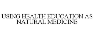 USING HEALTH EDUCATION AS NATURAL MEDICINE