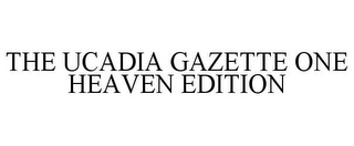 THE UCADIA GAZETTE ONE HEAVEN EDITION