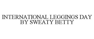 INTERNATIONAL LEGGINGS DAY BY SWEATY BETTY